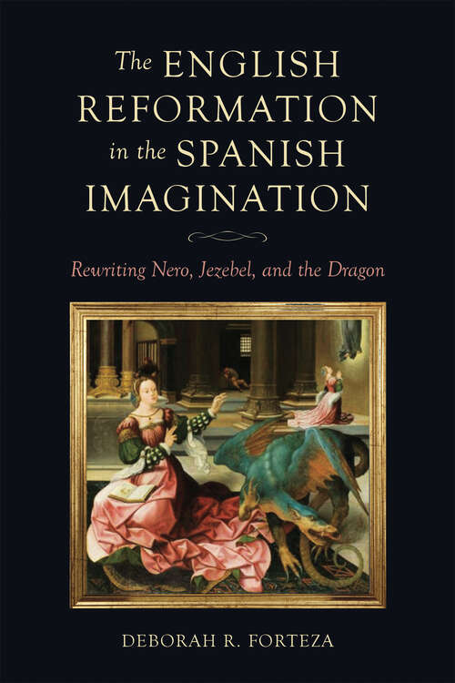 Book cover of The English Reformation in the Spanish Imagination: Rewriting Nero, Jezebel, and the Dragon (Toronto Iberic)