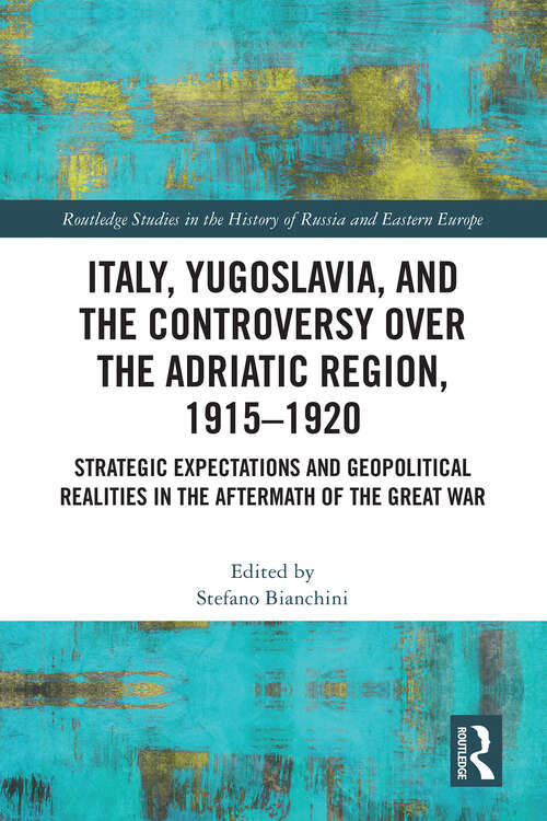 Book cover of Italy, Yugoslavia, and the Controversy over the Adriatic Region, 1915-1920: Strategic Expectations and Geopolitical Realities in the Aftermath of the Great War (Routledge Studies in the History of Russia and Eastern Europe)