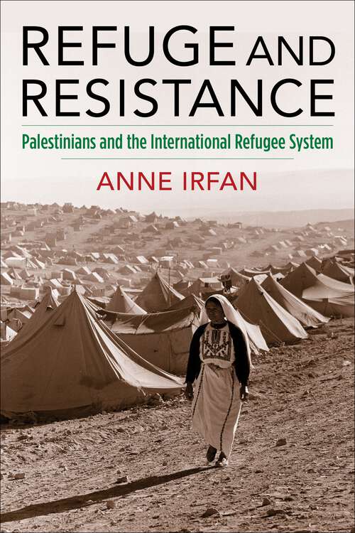 Book cover of Refuge and Resistance: Palestinians and the International Refugee System (Columbia Studies in International and Global History)