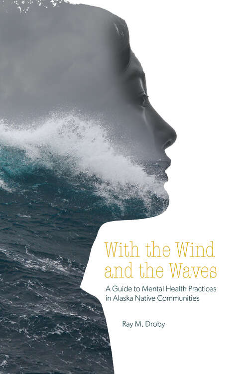 Book cover of With the Wind and the Waves: A Guide to Mental Health Practices in Alaska Native Communities (Alaska)