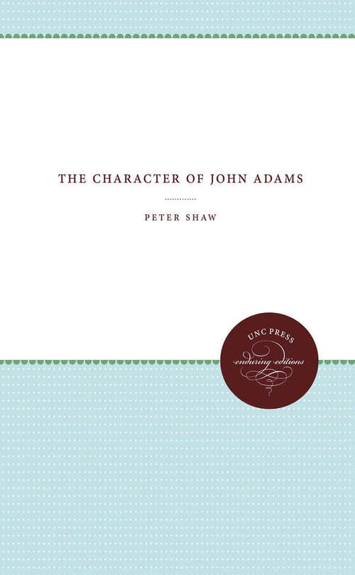 Book cover of The Character of John Adams (Published by the Omohundro Institute of Early American History and Culture and the University of North Carolina Press)