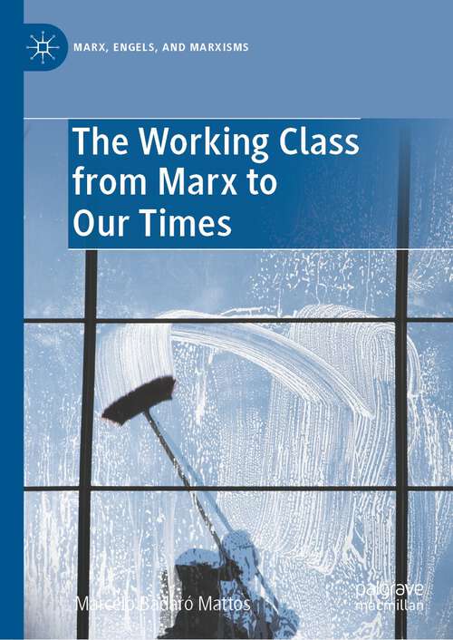 Book cover of The Working Class from Marx to Our Times (1st ed. 2022) (Marx, Engels, and Marxisms)