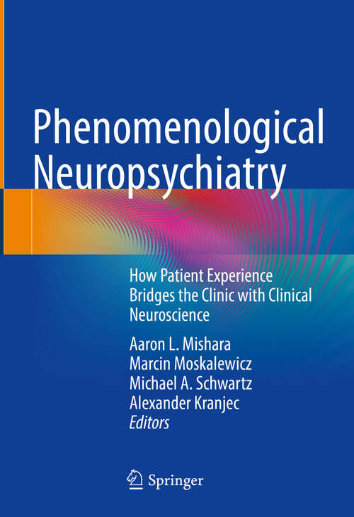 Book cover of Phenomenological Neuropsychiatry: How Patient Experience Bridges the Clinic with Clinical Neuroscience (2024)