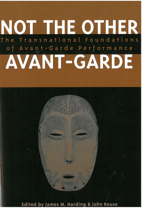 Book cover of Not the Other Avant-Garde: The Transnational Foundations of Avant-Garde Performance