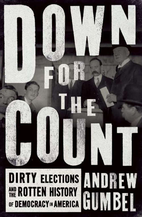 Book cover of Down for the Count: Dirty Elections and the Rotten History of Democracy in America (Revised and Updated)