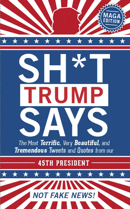 Book cover of Sh*t Trump Says: The Most Terrific, Very Beautiful, and Tremendous Tweets and Quotes from our 45th President