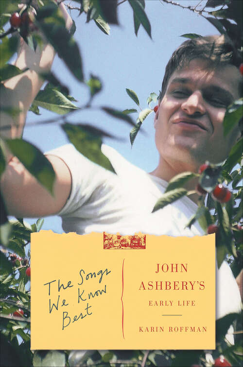 Book cover of The Songs We Know Best: John Ashbery's Early Life