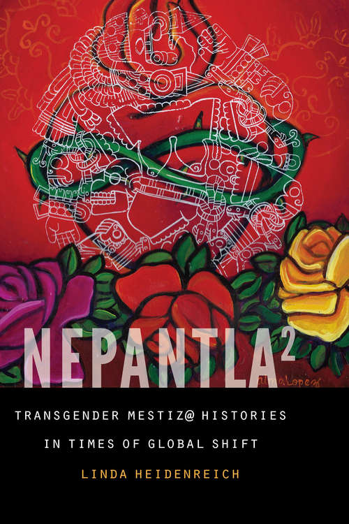 Book cover of Nepantla Squared: Transgender Mestiz@ Histories in Times of Global Shift (Expanding Frontiers: Interdisciplinary Approaches to Studies of Women, Gender, and Sexuality)