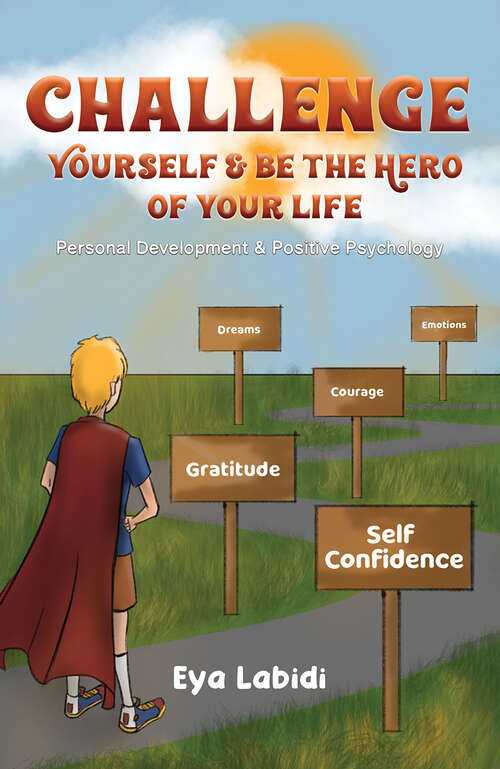 Book cover of Challenge Yourself & Be the Hero of your Life: Personal Development & Positive Psychology