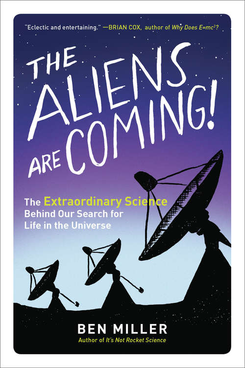 Book cover of The Aliens Are Coming!: The Extraordinary Science Behind Our Search for Life in the Universe