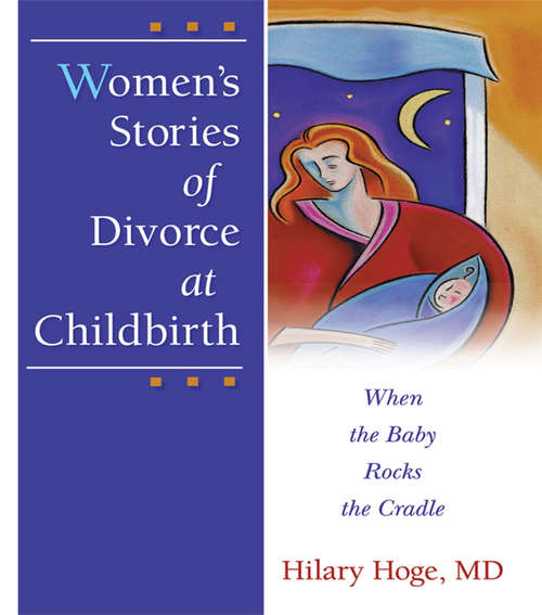 Book cover of Women's Stories of Divorce at Childbirth: When the Baby Rocks the Cradle (Haworth Marriage And The Family Ser.)