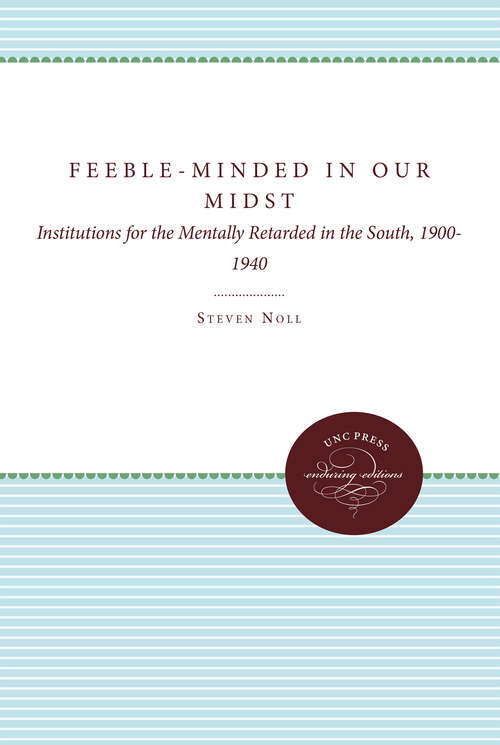 Book cover of Feeble-Minded in Our Midst: Institutions for the Mentally Retarded in the South, 1900-1940