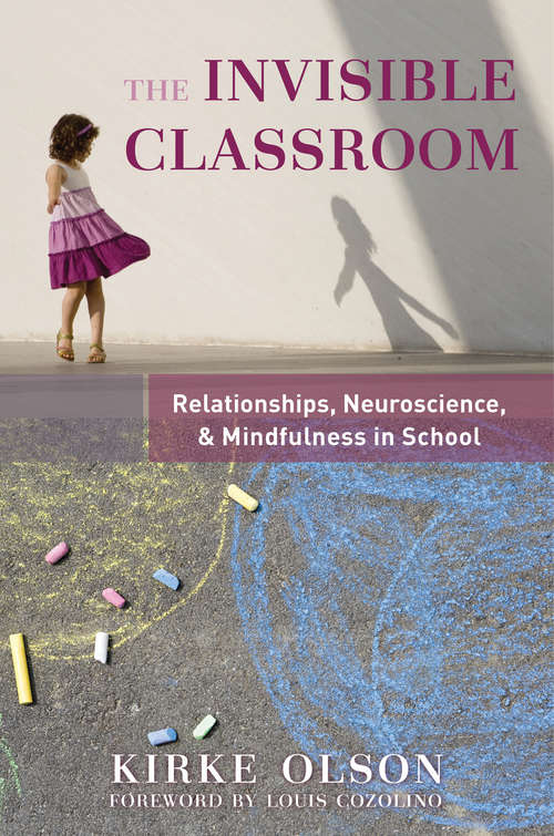 Book cover of The Invisible Classroom: Relationships, Neuroscience & Mindfulness in School (The Norton Series on the Social Neuroscience of Education)