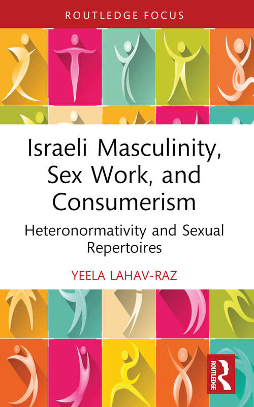 Book cover of Israeli Masculinity, Sex Work, and Consumerism: Heteronormativity and Sexual Repertoires (Focus on Global Gender and Sexuality)