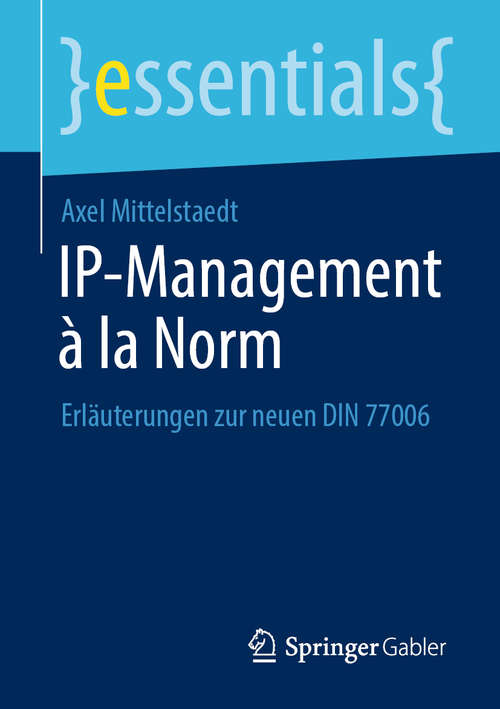 Book cover of IP-Management à la Norm: Erläuterungen zur neuen DIN 77006 (1. Aufl. 2020) (essentials)