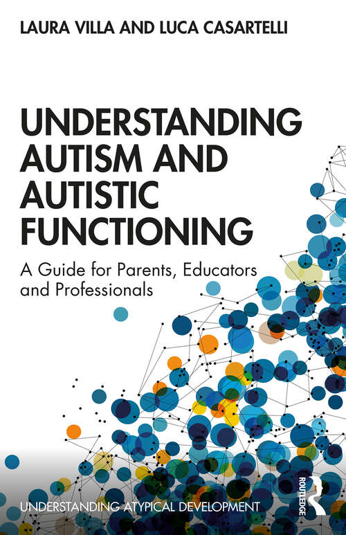 Book cover of Understanding Autism and Autistic Functioning: A Guide for Parents, Educators and Professionals (Understanding Atypical Development)