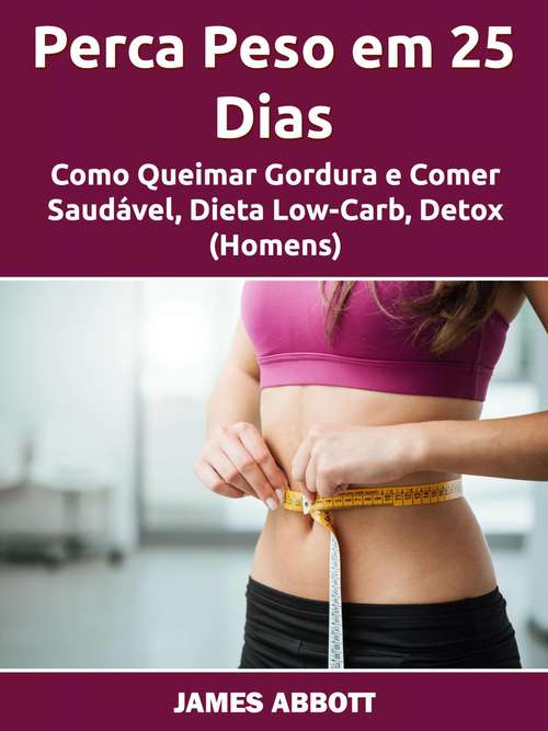 Book cover of Perca Peso em 25 Dias: Como Queimar Gordura e Comer Saudável, Dieta Low-Carb, Detox (Homens)
