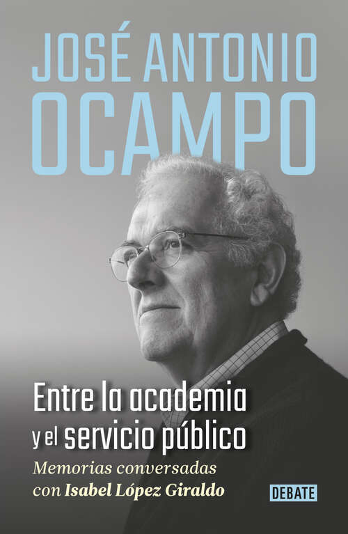 Book cover of José Antonio Ocampo. Entre la academia y el servicio público