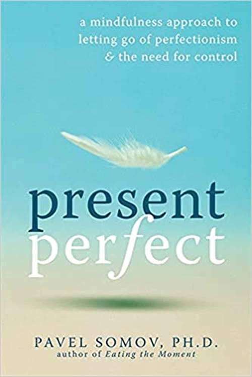 Book cover of Present Perfect: A Mindfulness Approach To Letting Go Of Perfectionism And The Need For Control