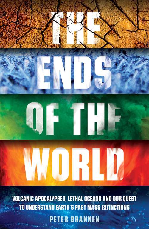 Book cover of The Ends of the World: Volcanic Apocalypses, Lethal Oceans and Our Quest to Understand Earth’s Past Mass Extinctions