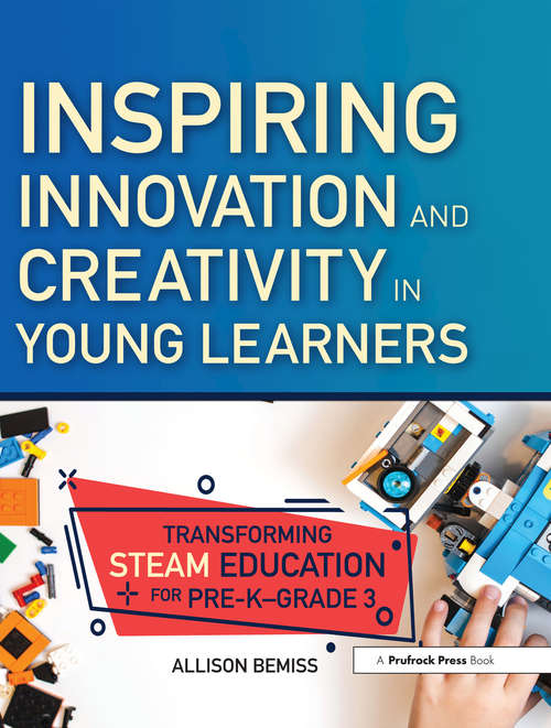 Book cover of Inspiring Innovation and Creativity in Young Learners: Transforming STEAM Education for Pre-K-Grade 3