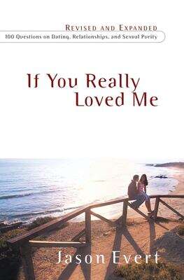 Book cover of If You Really Loved Me: 100 Questions on Dating, Relationships, and Sexual Purity (Revised and Expanded Edition)