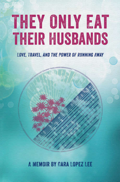 Book cover of They Only Eat Their Husbands: Love, Travel, and the Power of Running Away