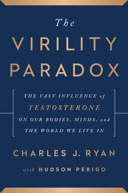 Book cover of The Virility Paradox: The Vast Influence of Testosterone on Our Bodies, Minds, and the World We Live In