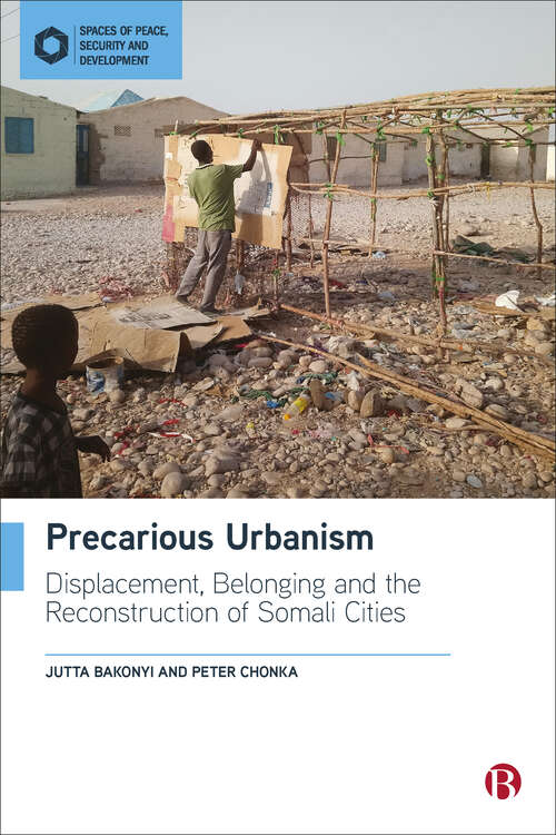 Book cover of Precarious Urbanism: Displacement, Belonging and the Reconstruction of Somali Cities (Spaces of Peace, Security and Development)