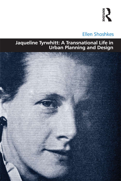 Book cover of Jaqueline Tyrwhitt: A Transnational Life In Urban Planning And Design (Design And The Built Environment Ser.)