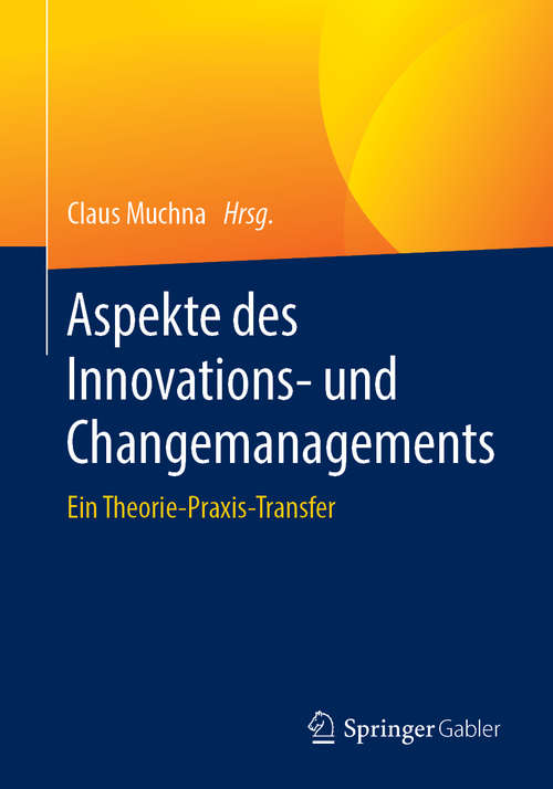 Book cover of Aspekte des Innovations- und Changemanagements: Ein Theorie-Praxis-Transfer (1. Aufl. 2019)