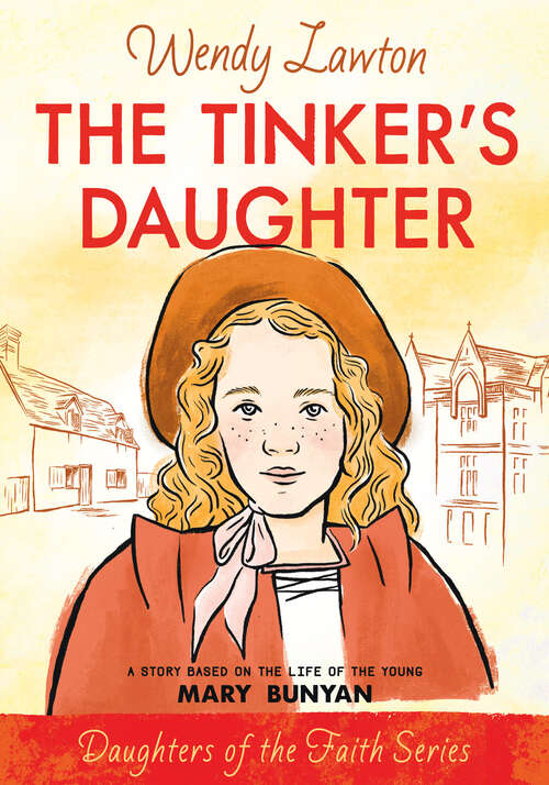 Book cover of The Tinker's Daughter: A Story Based on the Life of the Young Mary Bunyan (New Edition) (Daughters of the Faith Series)