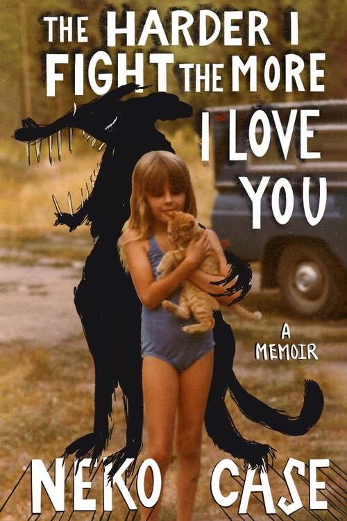 Book cover of The Harder I Fight the More I Love You: A Memoir