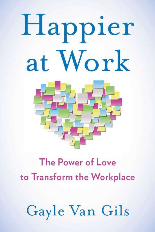 Book cover of Happier at Work: The Power of Love to Transform the Workplace