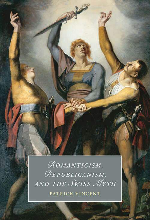 Book cover of Romanticism, Republicanism, and the Swiss Myth (Cambridge Studies in Romanticism #138)