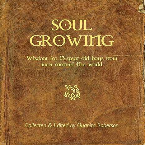 Book cover of Soul Growing: Wisdom for 13 Year Old Boys from Men Around The World