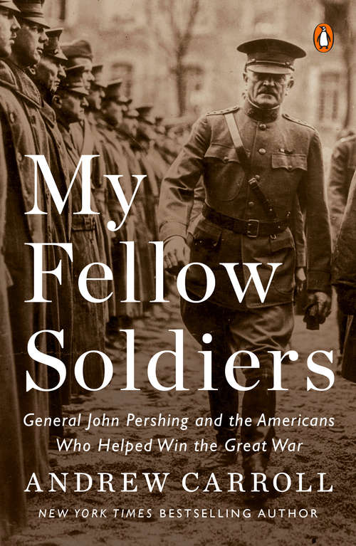 Book cover of My Fellow Soldiers: General John Pershing and the Americans Who Helped Win the Great War