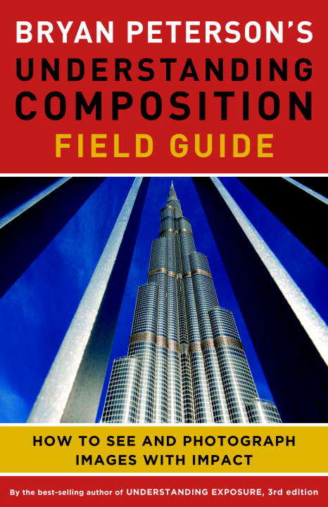 Book cover of Bryan Peterson's Understanding Composition Field Guide: How to See and Photograph Images with Impact