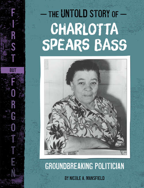 Book cover of The Untold Story of Charlotta Spears Bass: Groundbreaking Politician (First But Forgotten Ser.)