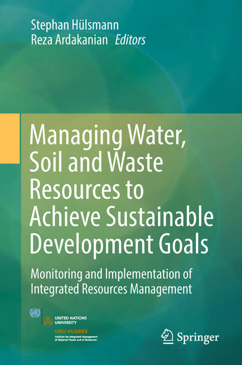 Book cover of Managing Water, Soil and Waste Resources to Achieve Sustainable Development Goals: Monitoring And Implementation Of Integrated Resources Management (1st ed. 2018) (SpringerBriefs in Environmental Science)