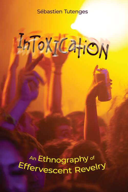 Book cover of Intoxication: An Ethnography of Effervescent Revelry