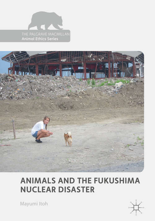 Book cover of Animals and the Fukushima Nuclear Disaster (1st ed. 2018) (The Palgrave Macmillan Animal Ethics)