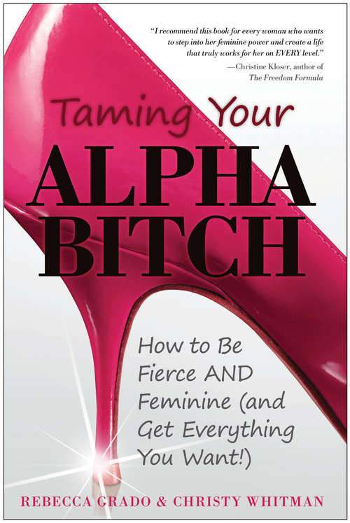 Book cover of Taming Your Alpha Bitch: How to be Fierce and Feminine (and Get Everything You Want!)