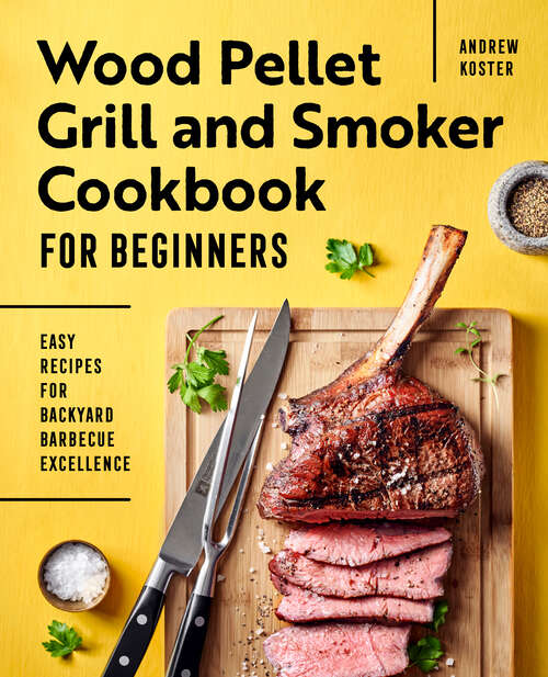 Book cover of Wood Pellet Grill and Smoker Cookbook for Beginners: Easy Recipes for Backyard Barbecue Excellence