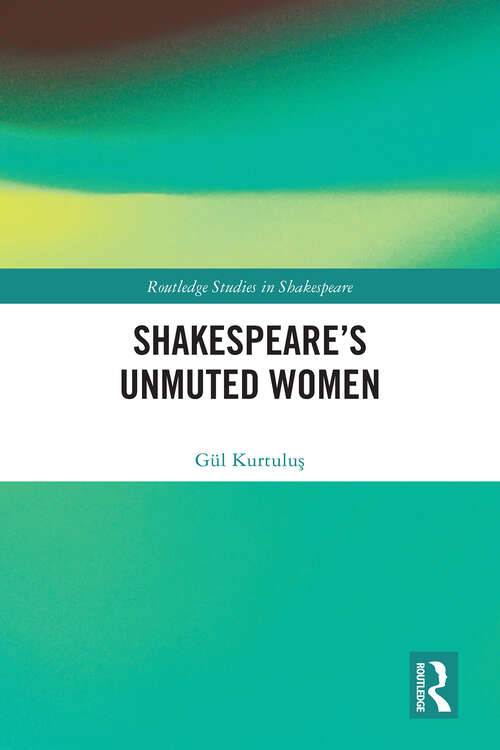 Book cover of Shakespeare’s Unmuted Women (Routledge Studies in Shakespeare)