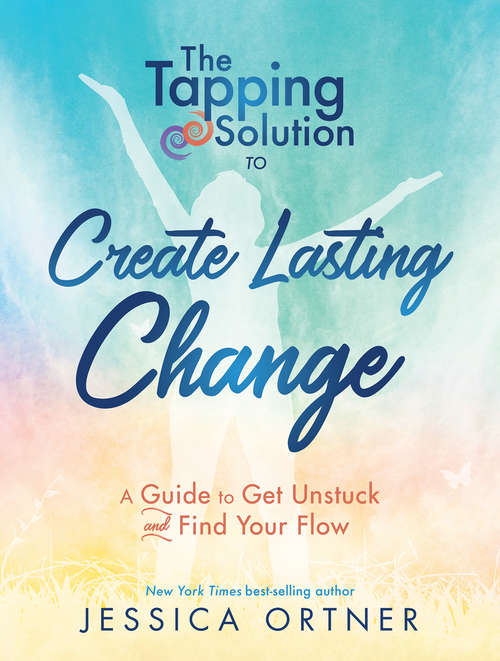 Book cover of The Tapping Solution to Create Lasting Change: A Guide to Get Unstuck and Find Your Flow