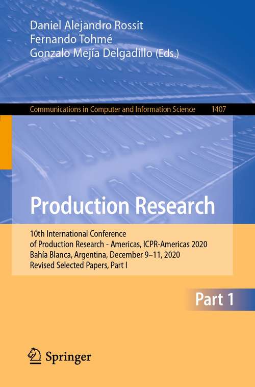 Book cover of Production Research: 10th International Conference of Production Research - Americas, ICPR-Americas 2020, Bahía Blanca, Argentina, December 9-11, 2020, Revised Selected Papers, Part I (1st ed. 2021) (Communications in Computer and Information Science #1407)