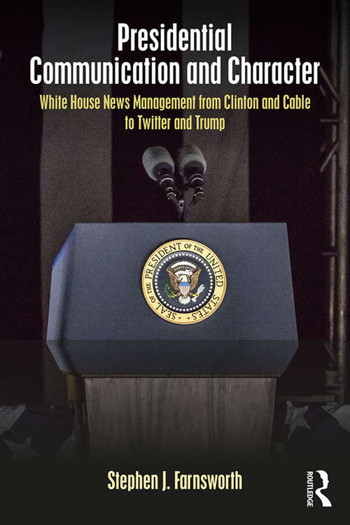 Book cover of Presidential Communication and Character: White House News Management from Clinton and Cable to Twitter and Trump