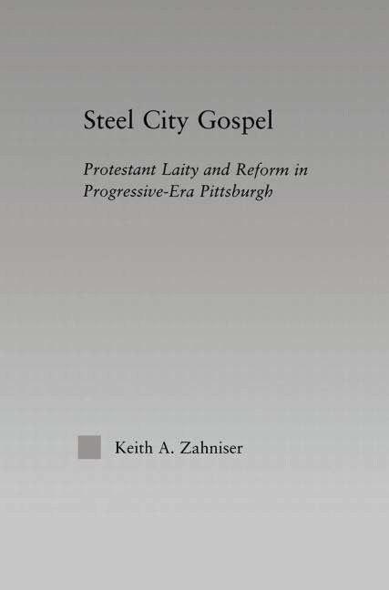 Book cover of Steel City Gospel: Protestant Laity and Reform in Progressive-Era Pittsburgh