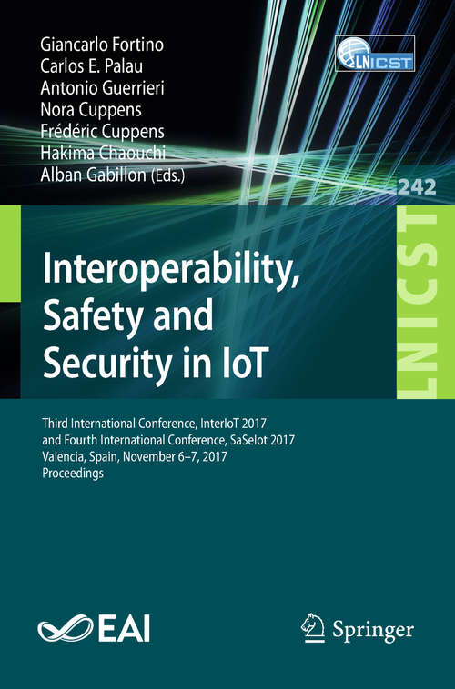Book cover of Interoperability, Safety and Security in IoT: Third International Conference, InterIoT 2017, and Fourth International Conference, SaSeIot 2017, Valencia, Spain, November 6-7, 2017, Proceedings (Lecture Notes of the Institute for Computer Sciences, Social Informatics and Telecommunications Engineering #242)